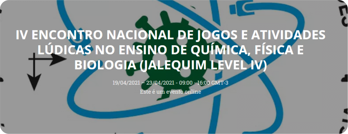 IV ENCONTRO NACIONAL DE JOGOS E ATIVIDADES LÚDICAS NO ENSINO DE QUÍMICA, FÍSICA E BIOLOGIA